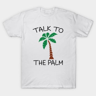 Talk to the palm T-Shirt